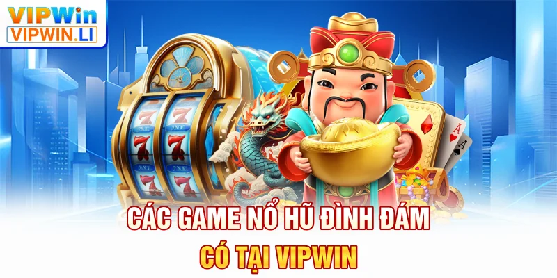 Các game nổ hũ đình đám có tại VIPWIN