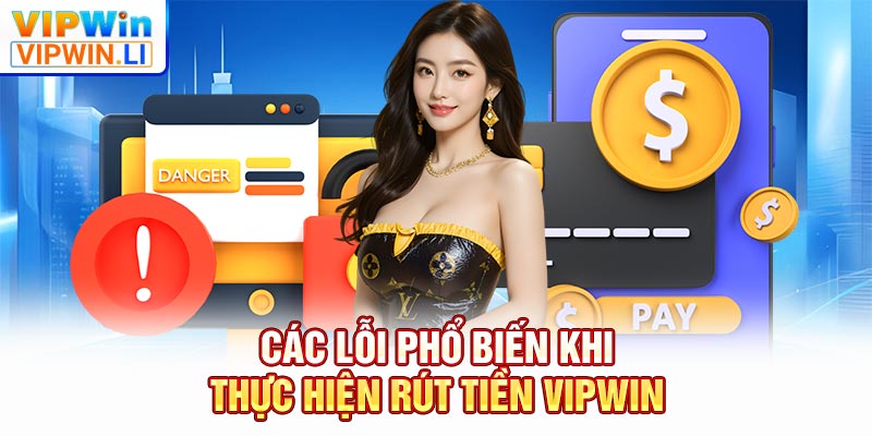 Các lỗi phổ biến khi thực hiện rút tiền VIPWIN