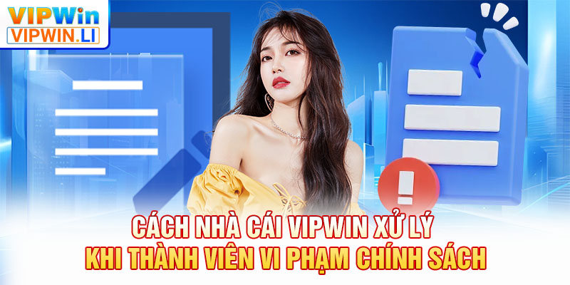 Cách nhà cái VIPWIN xử lý khi thành viên vi phạm chính sách