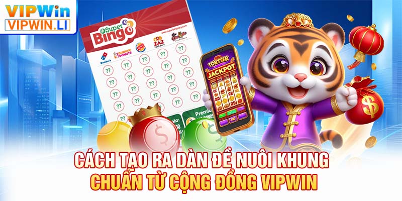 Cách tạo ra dàn đề nuôi khung chuẩn từ cộng đồng VIPWIN