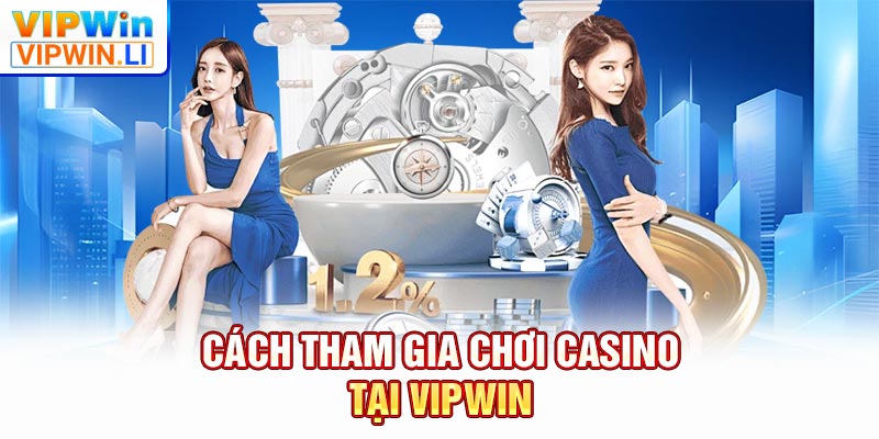 Cách tham gia chơi casino tại VIPWIN