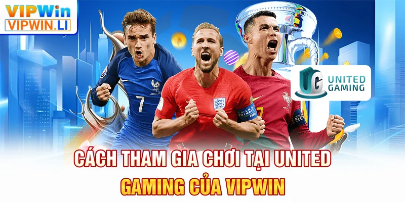 Cách tham gia chơi tại UNITED GAMING của VIPWIN