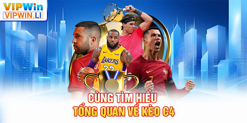 Cùng tìm hiểu tổng quan về kèo C4