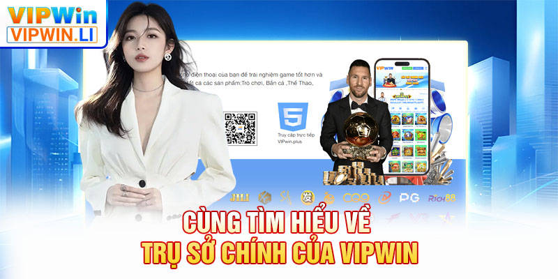 Cùng tìm hiểu về trụ sở chính của VIPWIN