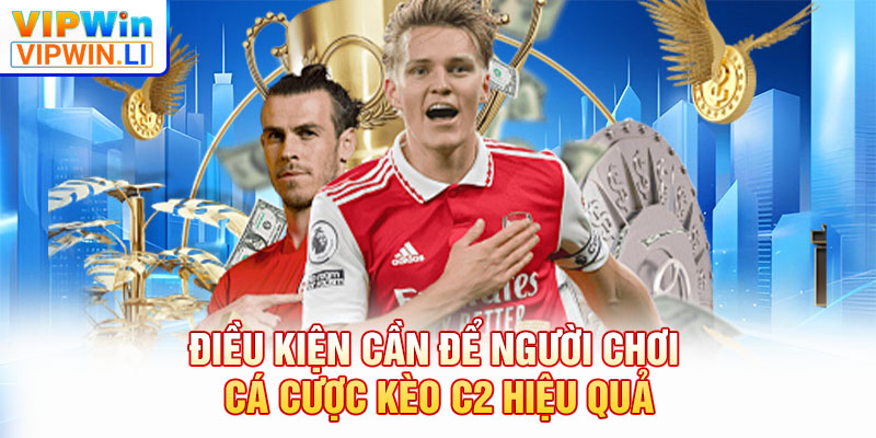 Điều kiện cần để người chơi cá cược kèo C2 hiệu quả