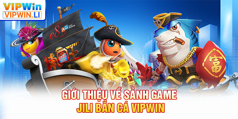 Giới thiệu về sảnh game JILI bắn cá VIPWIN