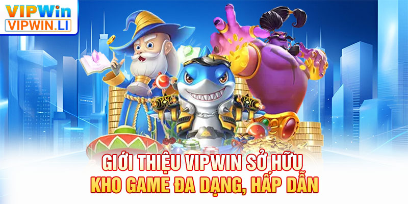 Giới thiệu VIPWIN sở hữu kho game đa dạng, hấp dẫn