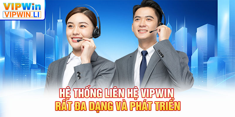 Hệ thống liên hệ VIPWIN rất đa dạng và phát triển
