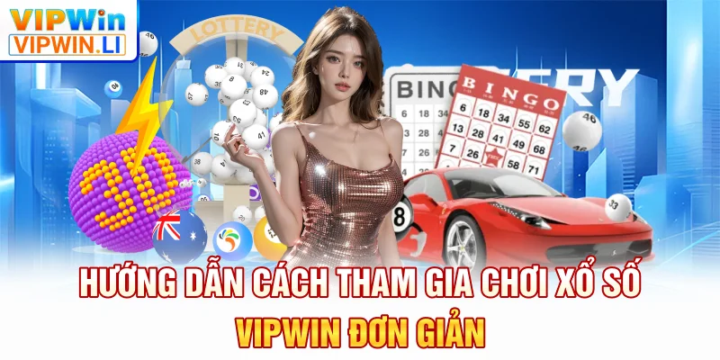Hướng dẫn cách tham gia chơi xổ số VIPWIN đơn giản