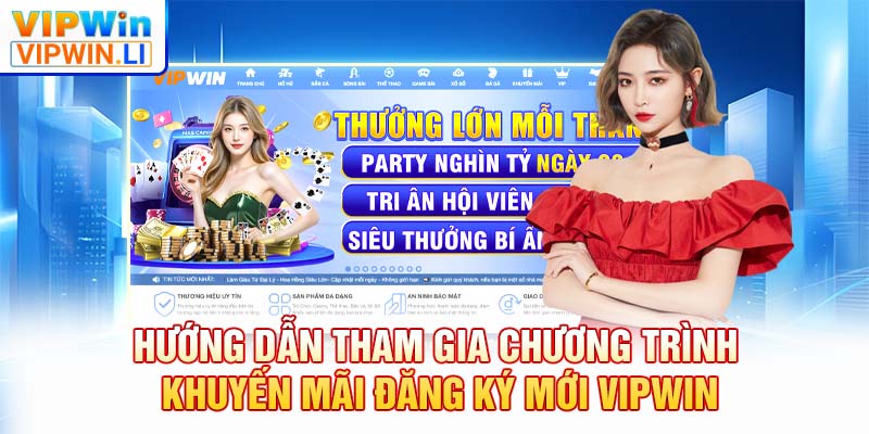 Hướng dẫn tham gia chương trình khuyến mãi đăng ký mới VIPWIN
