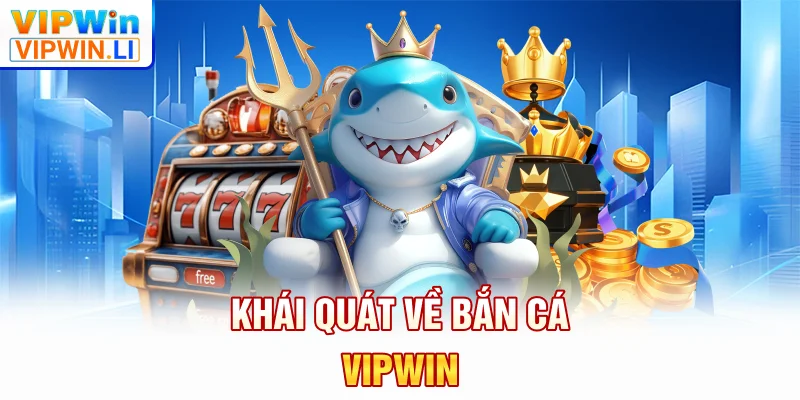 Khái quát về bắn cá VIPWIN
