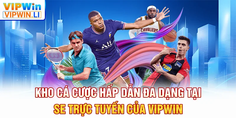 Kho cá cược hấp dẫn đa dạng tại SE trực tuyến của VIPWIN