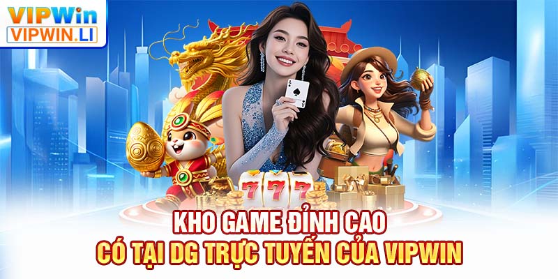 Kho game đỉnh cao có tại DG trực tuyến của VIPWIN