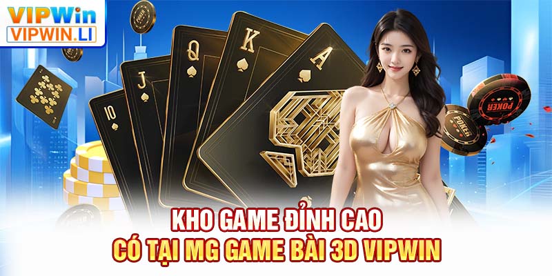 Kho game đỉnh cao có tại MG game bài 3D VIPWIN