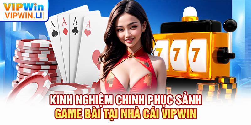 Kinh nghiệm chinh phục sảnh game bài tại nhà cái VIPWIN