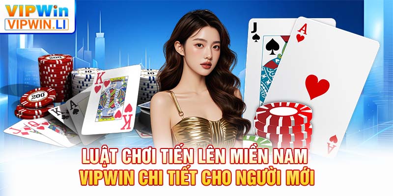 Luật chơi Tiến Lên Miền Nam tại VIPWIN chi tiết