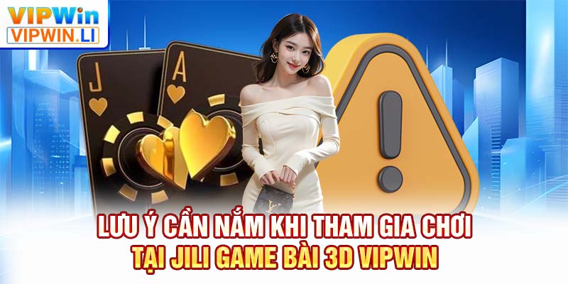 Lưu ý cần nắm khi tham gia chơi tại JILI game bài 3D VIPWIN