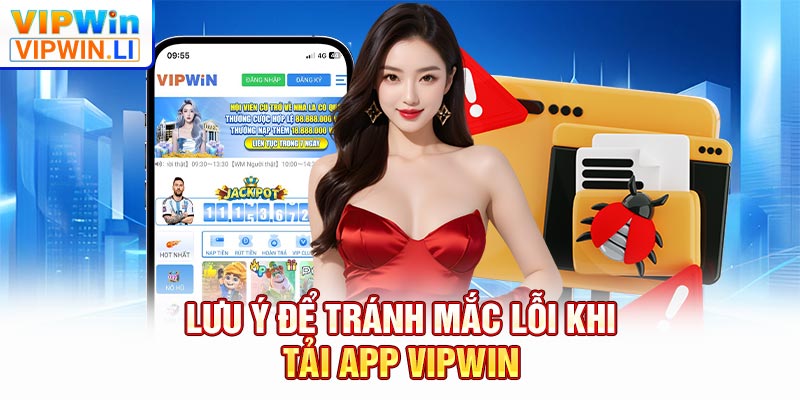 Lưu ý để tránh mắc lỗi khi  tải app VIPWIN