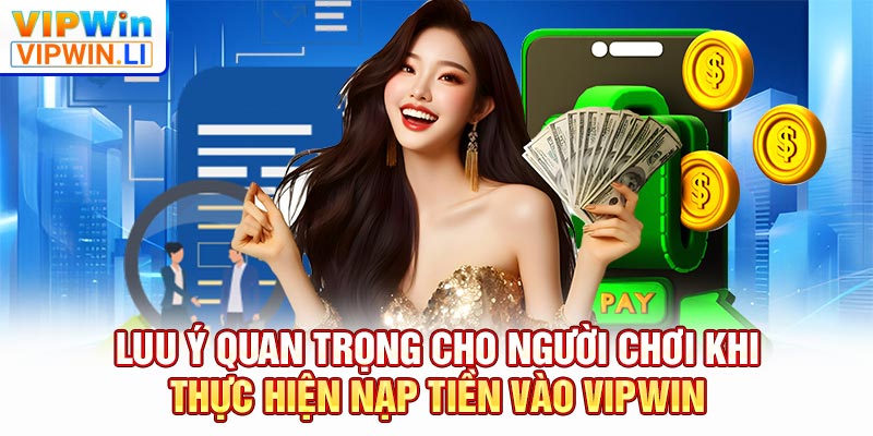 Lưu ý quan trọng cho người chơi khi thực hiện nạp tiền vào VIPWIN