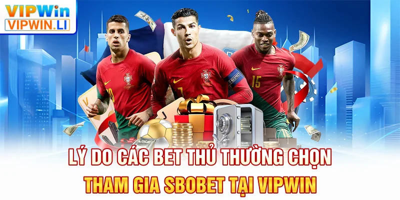 Lý do các bet thủ thường chọn tham gia SBOBET tại VIPWIN