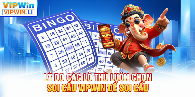 Lý do các lô thủ luôn chọn soi cầu VIPWIN để soi cầu