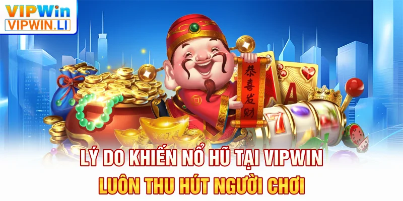 Lý do khiến nổ hũ tại VIPWIN luôn thu hút người chơi