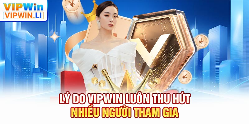 Lý do VIPWIN luôn thu hút nhiều người tham gia