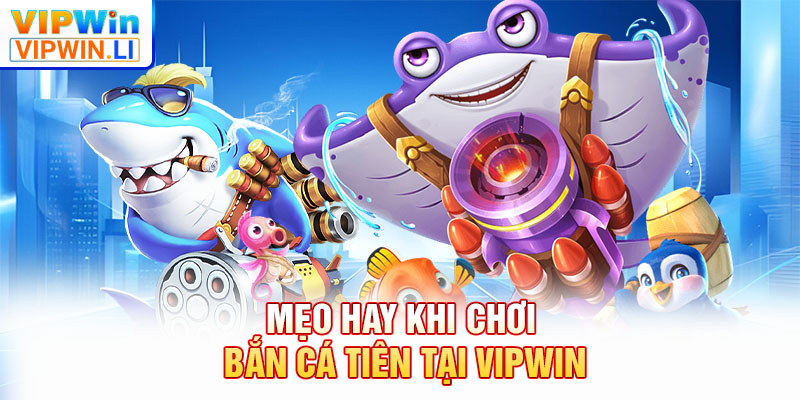 Mẹo hay khi chơi bắn cá tiên tại VIPWIN 