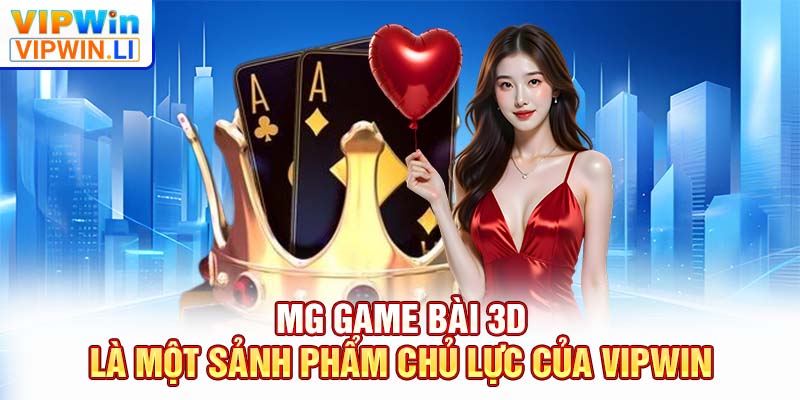 MG game bài 3D là một sảnh phẩm chủ lực của VIPWIN