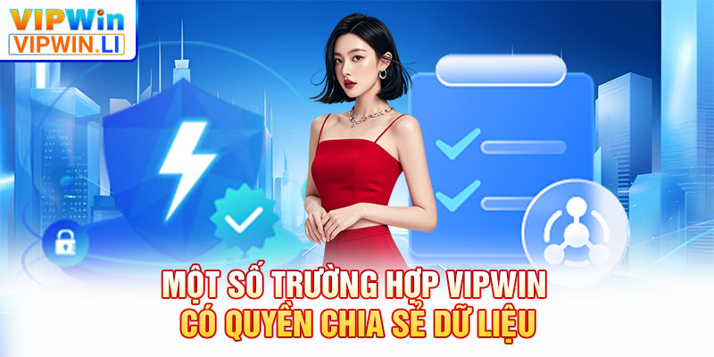 Một số trường hợp VIPWIN có quyền chia sẻ dữ liệu