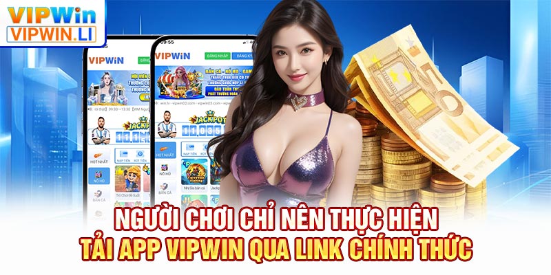 Người chơi chỉ nên thực hiện tải app VIPWIN qua link chính thức