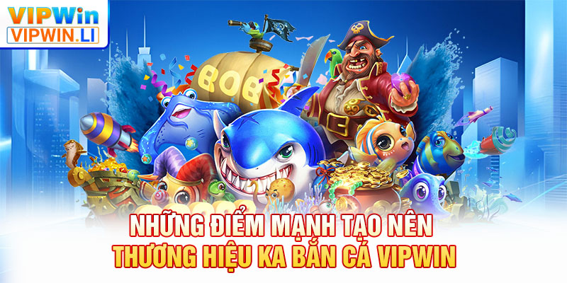Những điểm mạnh tạo nên thương hiệu KA bắn cá VIPWIN