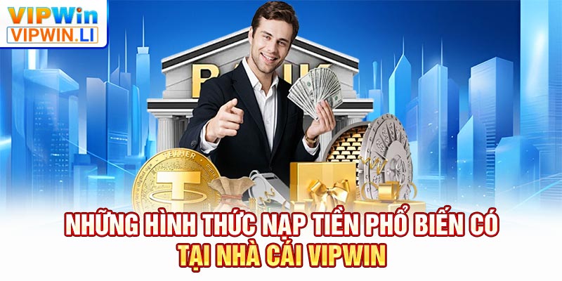 Những hình thức nạp tiền phổ biến có tại nhà cái VIPWIN
