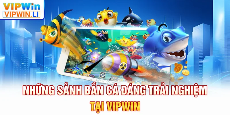 Những sảnh bắn cá đáng trải nghiệm tại VIPWIN