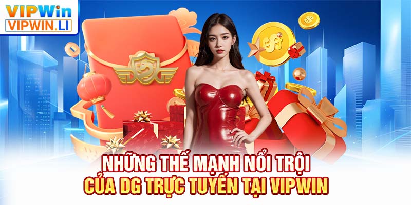 Những thế mạnh nổi trội của DG trực tuyến tại VIPWIN