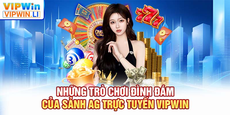 Những trò chơi đình đám của sảnh AG trực tuyến VIPWIN