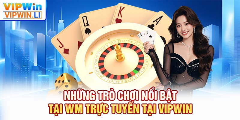 Những trò chơi nổi bật tại WM trực tuyến tại VIPWIN