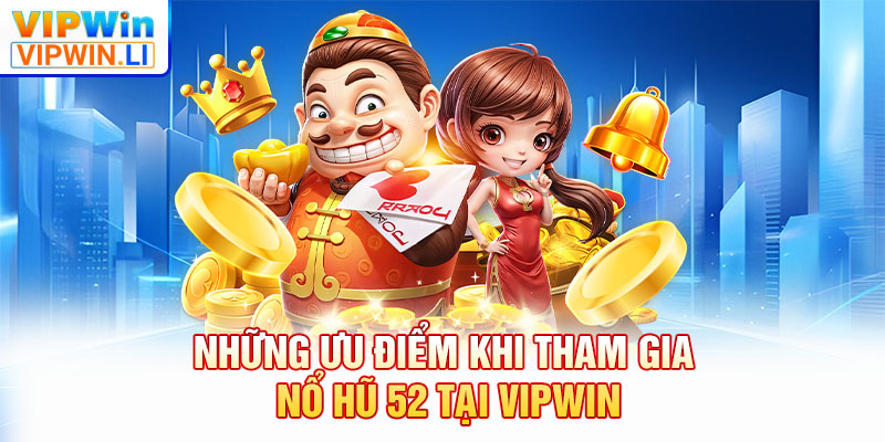 Những ưu điểm khi tham gia nổ hũ 52 tại VIPWIN