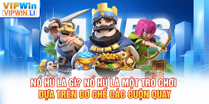 Nổ hũ là gì? Nổ hũ là một trò chơi dựa trên cơ chế các cuộn quay