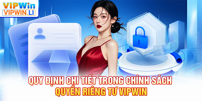 Quy định chi tiết trong chính sách quyền riêng tư VIPWIN