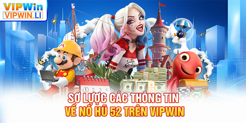 Sơ lược các thông tin về nổ hũ 52 trên VIPWIN