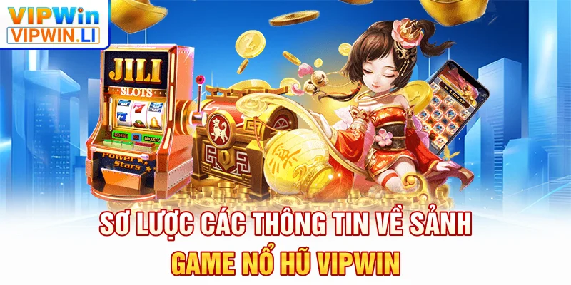 Sơ lược các thông tin về sảnh game nổ hũ VIPWIN