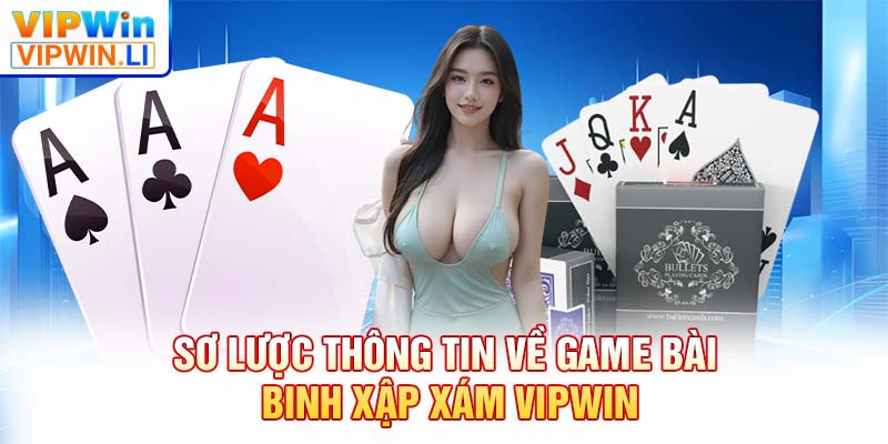 Sơ lược thông tin về game bài Binh Xập Xám VIPWIN