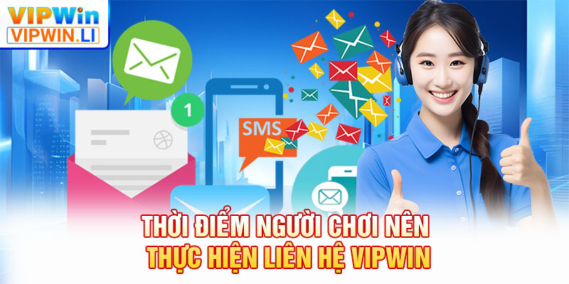Thời điểm người chơi nên thực hiện liên hệ VIPWIN