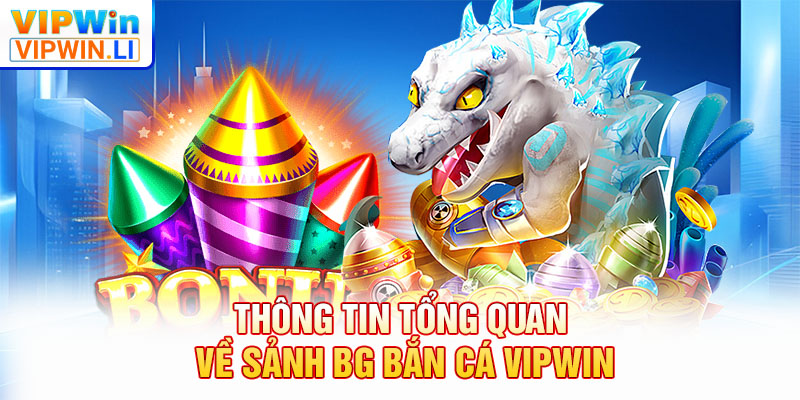Thông tin tổng quan về sảnh BG bắn cá VIPWIN