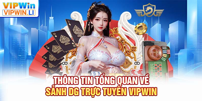Thông tin tổng quan về sảnh DG trực tuyến VIPWIN
