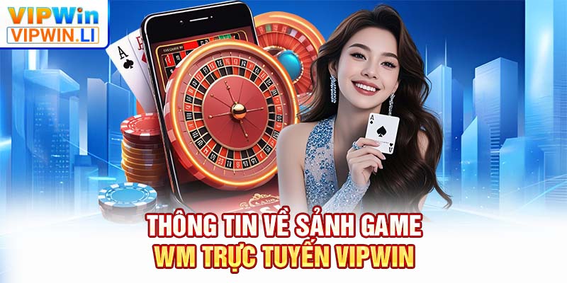 Thông tin về sảnh game WM trực tuyến VIPWIN