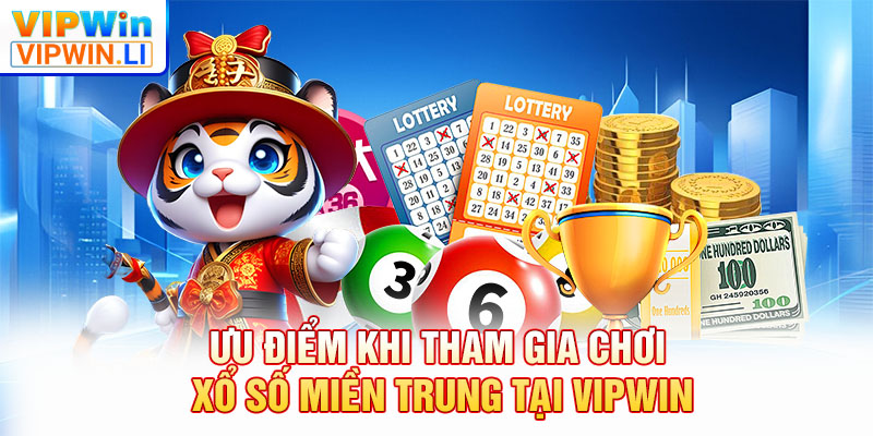 Ưu điểm khi tham gia chơi xổ số miền Trung tại VIPWIN